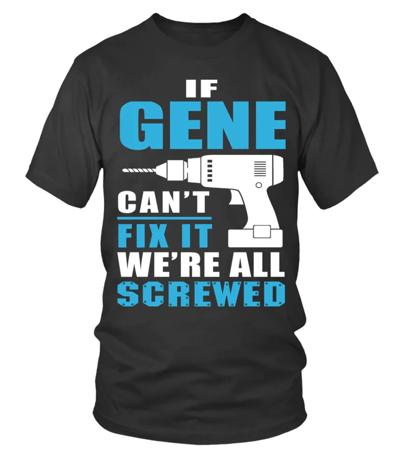 If GENE can’t fix it we’re all Screwed Camiseta cuello redondo Unisex