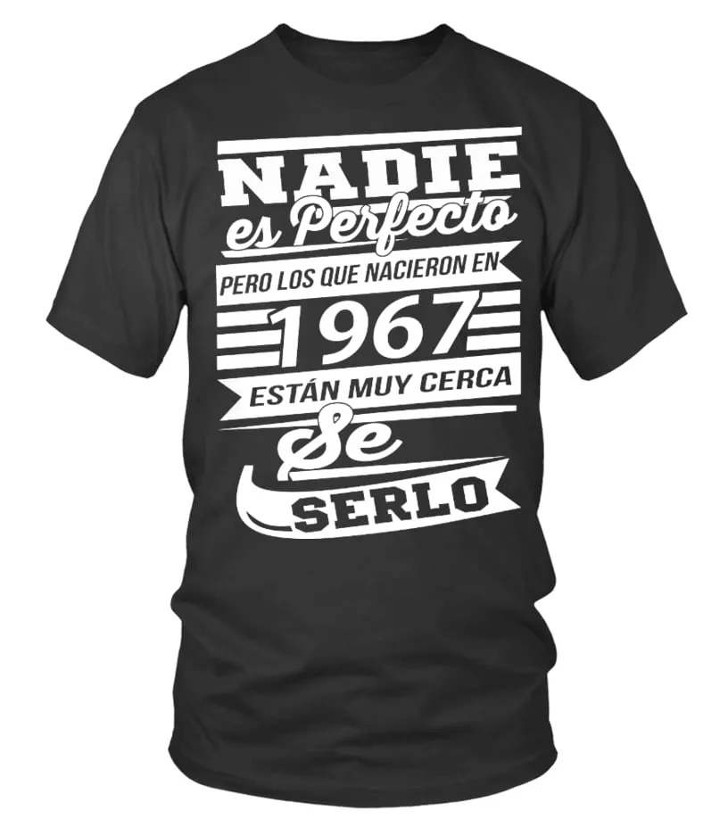 Nadie es perfecto pero los que nacieron en 1967 están muy cerca de serlo Camiseta cuello redondo Unisex