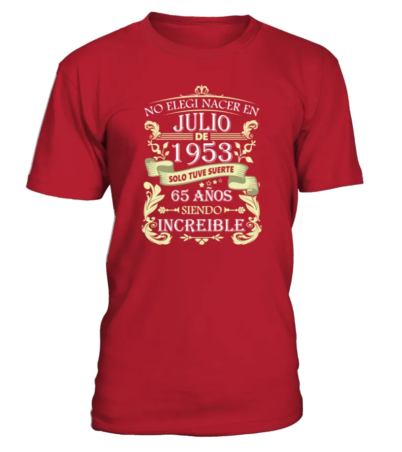 No elegí nacer en julio de 1953 solo tuve suerte 65 años siendo increible Camiseta cuello redondo Unisex