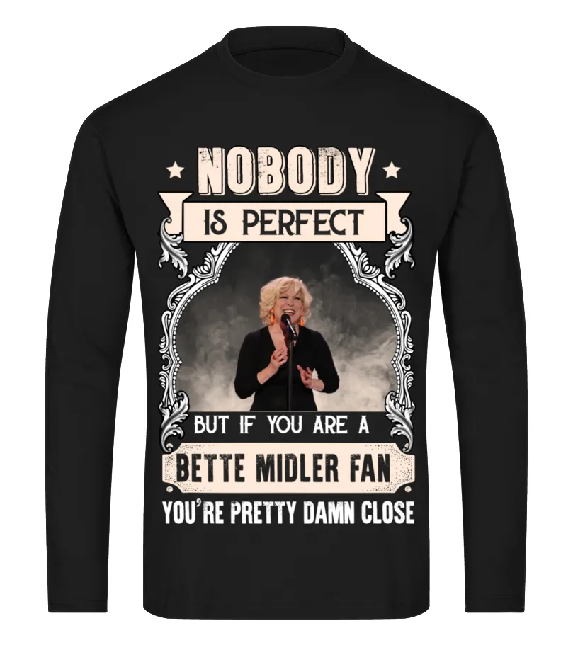 NOBODY IS PERFECT BUT IF YOU ARE A BETTE MIDLER FAN YOU'RE PRETTY DAMN CLOSE Camiseta de manga larga Unisex