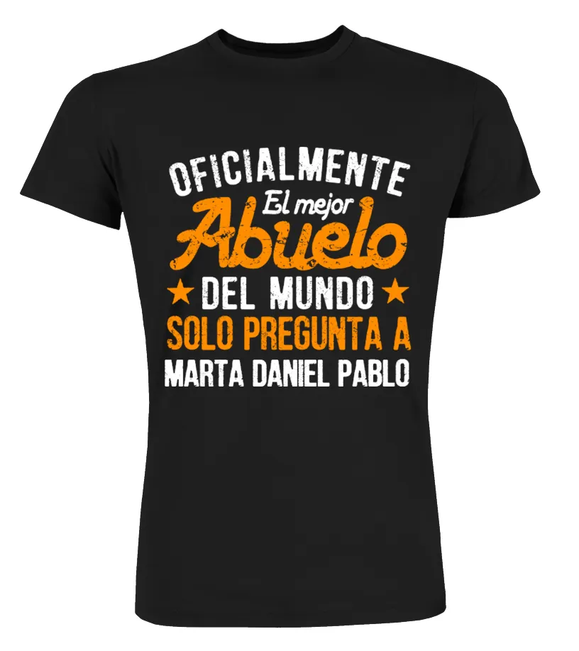 Oficialmente el mejor Abuelo del mundo, solo pregunta a Marta, Daniel, Pablo Camisetas Cuello Redondo Premium Unisex