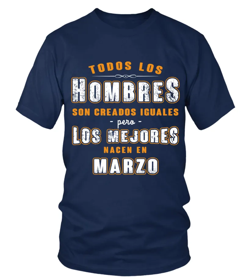 Todos los hombres son creados iguales pero solo los mejores nacen en marzo Camiseta cuello redondo Unisex