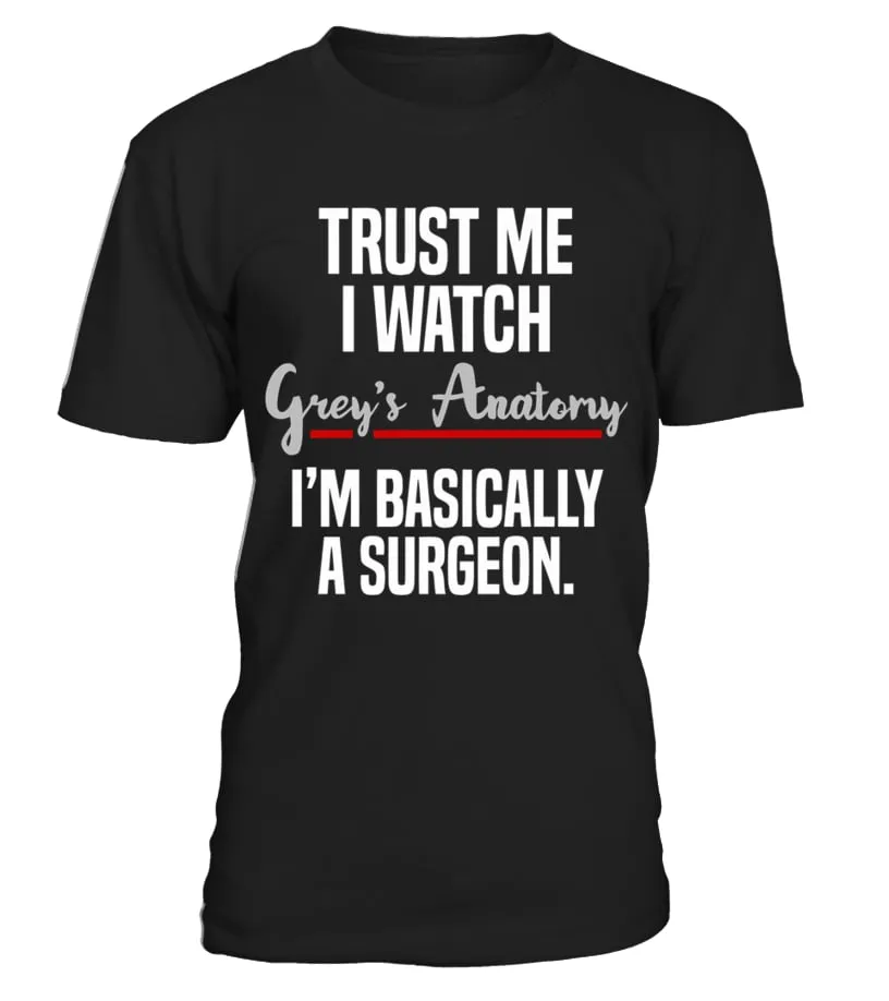 TRUST ME I WATCH GREY'S ANATOMY I'M BASICALLY A SURGEON TSHIRT CAMISETA CUELLO REDONDO UNISEX